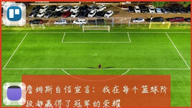 詹姆斯自信宣言：我在每个篮球阶段都赢得了冠军的荣耀