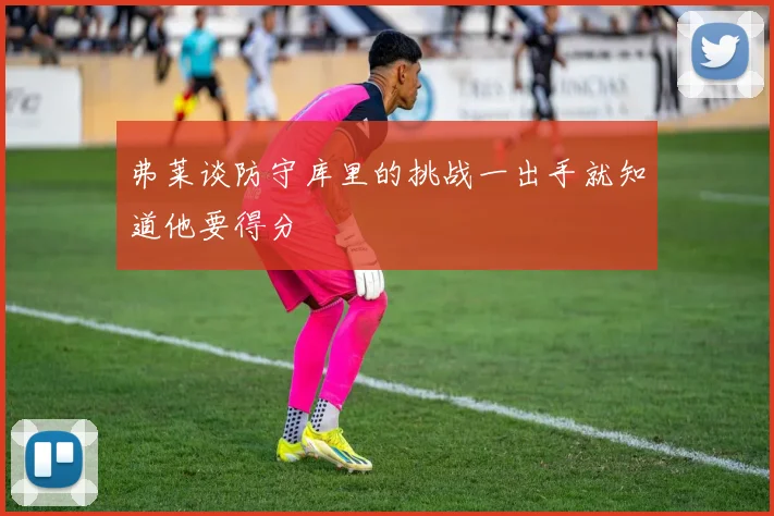 弗莱谈防守库里的挑战一出手就知道他要得分