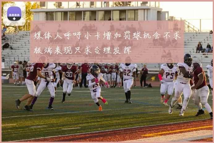 媒体人呼吁小卡增加罚球机会不求极端表现只求合理发挥